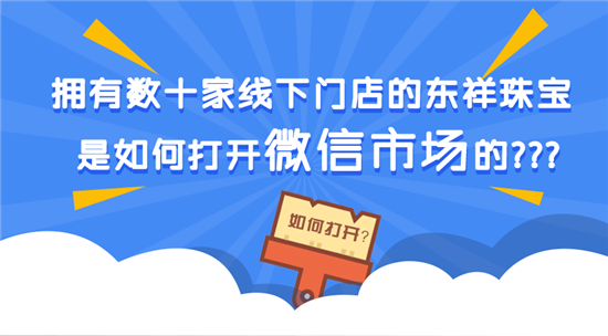 擁有數(shù)十家線下門店的東祥珠寶是如何打開微信市場的?