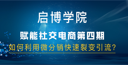 啟博社交電商分享第四期：如何利用微分銷快速裂變引流？