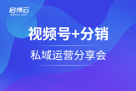 啟博學(xué)院第二十八期｜視頻號+分銷+私域運(yùn)營分享會重磅招募中...